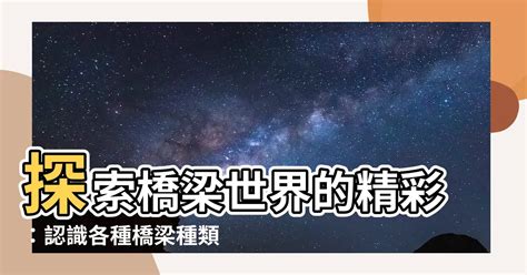 橋樑種類|【橋種類】探索橋梁世界的精彩：認識各種橋梁種類及其與環境的。